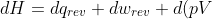 dH=dq_{rev}+dw_{rev}+d(pV)\; \; \; \; \; \; \; \;2